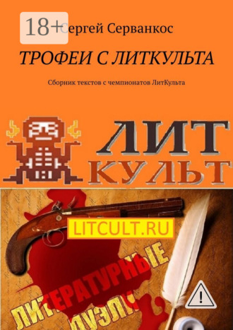 Сергей Серванкос. Трофеи с ЛитКульта. Сборник текстов с чемпионатов ЛитКульта