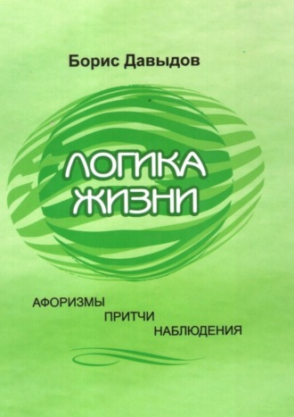 Борис Давыдов. Логика жизни. Афоризмы. Притчи. Наблюдения