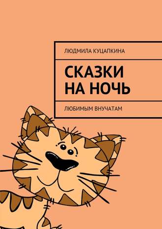 Людмила Васильевна Куцапкина. Сказки на ночь. Любимым внучатам