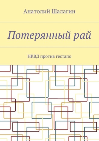 Анатолий Владимирович Шалагин. Потерянный рай. НКВД против гестапо