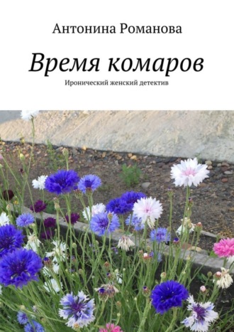 Антонина Александровна Романова. Время комаров. Иронический женский детектив