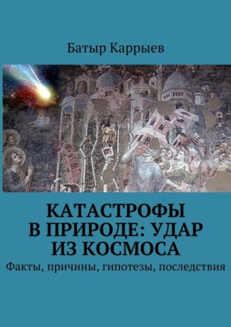 . Катастрофы в природе: удар из космоса. Факты, причины, гипотезы, последствия