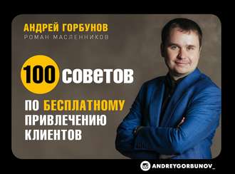 Андрей Горбунов. 100 советов по бесплатному привлечению клиентов