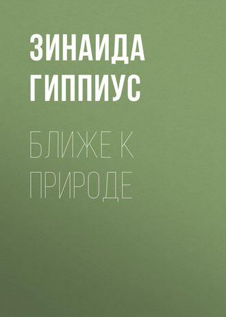 Зинаида Гиппиус. Ближе к природе