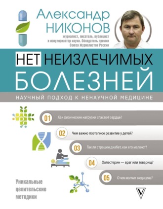 . Нет неизлечимых болезней. Научный подход к ненаучной медицине