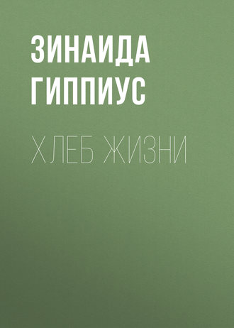 Зинаида Гиппиус. Хлеб жизни