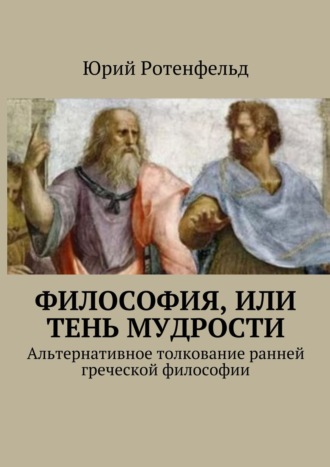 . Философия, или Тень мудрости. Альтернативное толкование ранней греческой философии