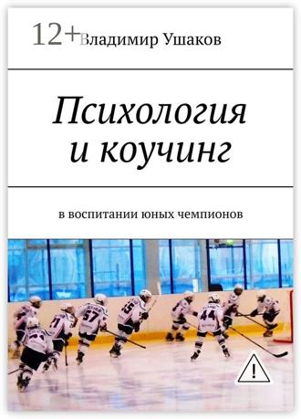 Владимир Михайлович Ушаков. Психология и коучинг в воспитании юных чемпионов