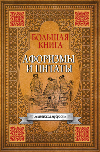 . Большая книга афоризмов, житейской мудрости и цитат
