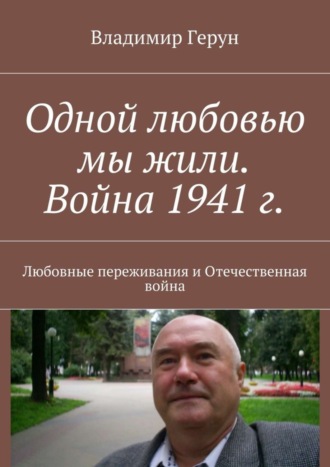 . Одной любовью мы жили. Война 1941 г. Любовные переживания и Отечественная война