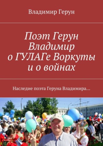 . Поэт Герун Владимир о ГУЛАГе Воркуты и о войнах. Наследие поэта Геруна Владимира…