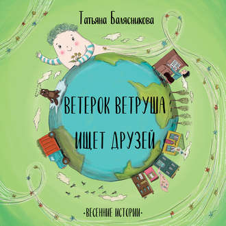 . Ветерок Ветруша ищет друзей. Весенние истории