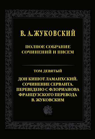 . Полное собрание сочинений и писем. Т. 9. Дон Кишот Ламанхский. Сочинение Серванта. Переведено с Флорианова французского перевода В. Жуковским