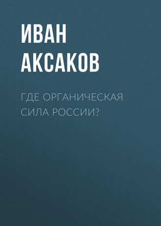 Иван Аксаков. Где органическая сила России?