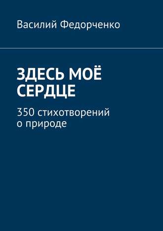 . Здесь моё сердце. 350 стихотворений о природе