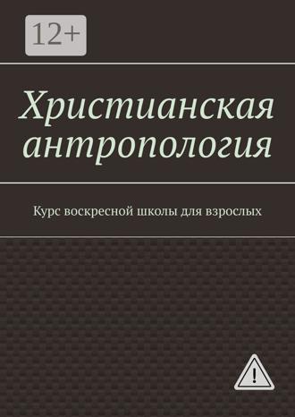 Мария Александровна Храмушина. Христианская антропология. Курс воскресной школы для взрослых