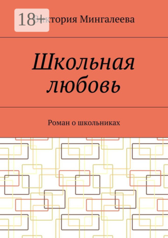 Виктория Мингалеева. Школьная любовь. Роман о школьниках