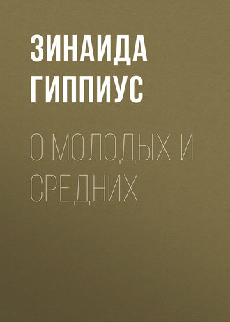 Зинаида Гиппиус. О молодых и средних