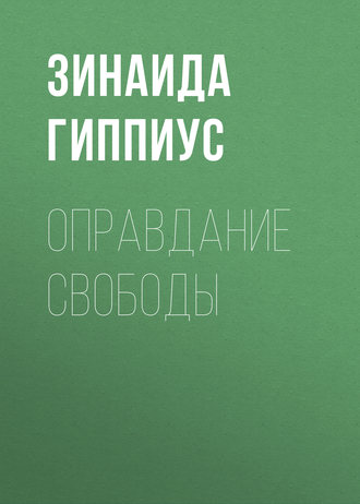 Зинаида Гиппиус. Оправдание Свободы