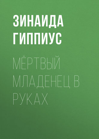 Зинаида Гиппиус. Мёртвый младенец в руках