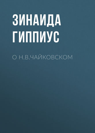 Зинаида Гиппиус. О Н.В.Чайковском