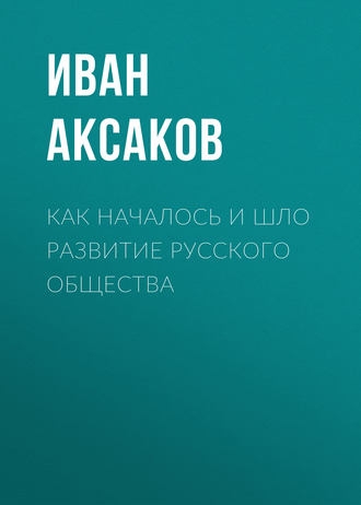 Иван Аксаков. Как началось и шло развитие русского общества