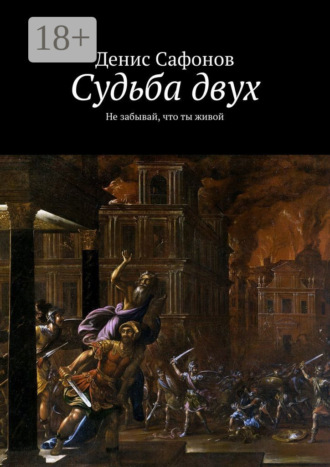 Денис Сафонов. Судьба двух. Не забывай, что ты живой
