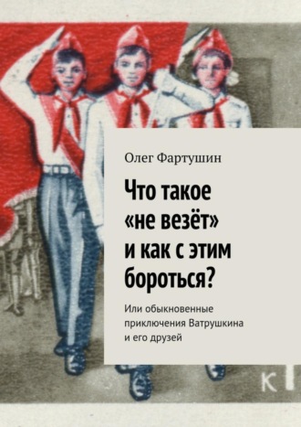 . Что такое «не везёт» и как с этим бороться? Или обыкновенные приключения Ватрушкина и его друзей
