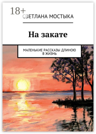 . На закате. Маленькие рассказы длиною в жизнь