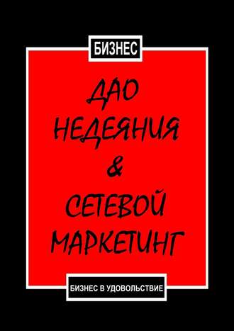 . Дао недеяния & сетевой маркетинг. Бизнес в удовольствие