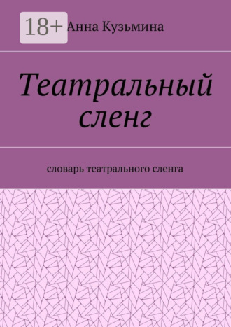 Анна Кузьмина. Театральный сленг. Словарь театрального сленга