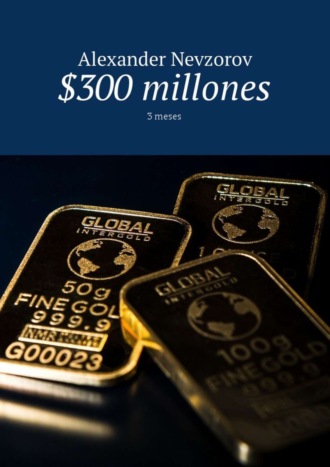 . $300 millones. 3 meses