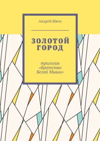 . Золотой город. Трилогия «Братство Белой Мыши»