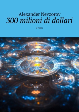 . 300 milioni di dollari. 3 mesi
