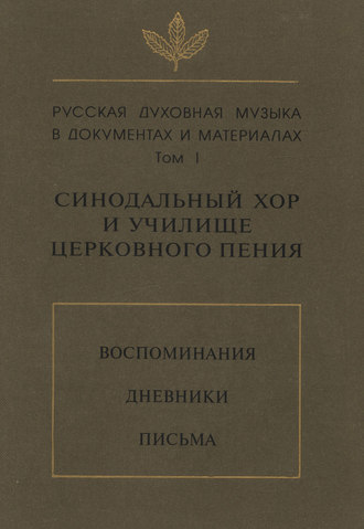 . Русская духовная музыка в документах и материалах. Том 1: Синодальный хор и училище церковного пения. Воспоминания. Дневники. Письма