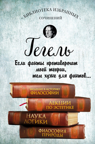 . Введение в историю философии. Лекции по эстетике. Наука логики. Философия природы