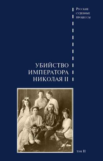 . Дело об убийстве императора Николая II, его семьи и лиц их окружения. Том 2