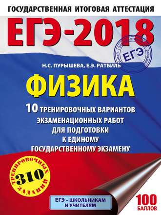 . ЕГЭ-2018. Физика. 10 тренировочных вариантов экзаменационных работ для подготовки к единому государственному экзамену