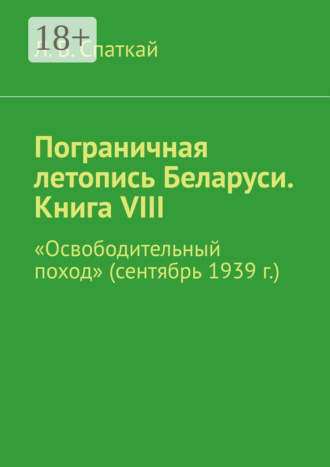 . Пограничная летопись Беларуси. Книга VIII. «Освободительный поход» (сентябрь 1939 г.)