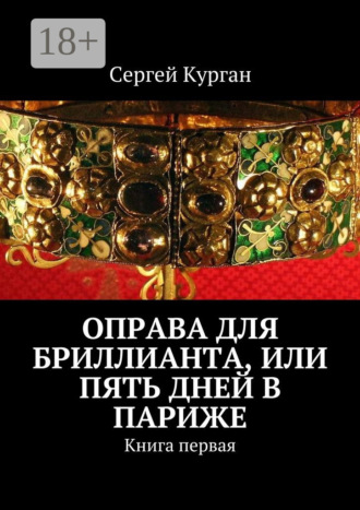 Сергей Курган. Оправа для бриллианта, или Пять дней в Париже. Книга первая