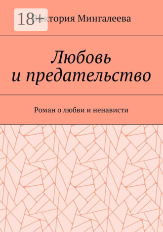 Виктория Мингалеева. Любовь и предательство. Роман о любви и ненависти