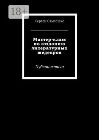 Сергей Самсошко. Мастер-класс по созданию литературных шедевров. Публицистика