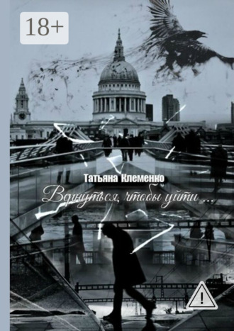 Татьяна Клеменко. Вернуться, чтобы уйти…