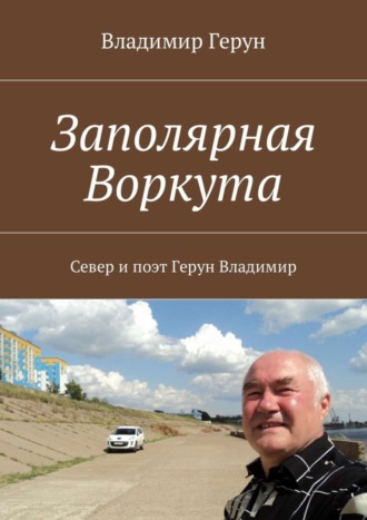 . Заполярная Воркута. Север и поэт Герун Владимир