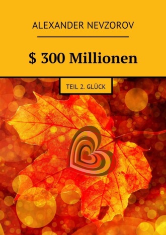 . $ 300 Millionen. Teil 2. Glück