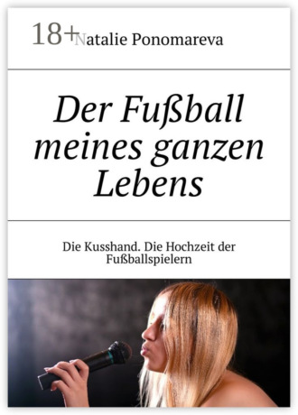 . Der Fußball meines ganzen Lebens. Die Kusshand. Die Hochzeit der Fußballspielern