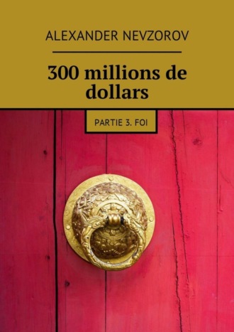 . 300 millions de dollars. Partie 3. Foi