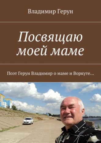 Владимир Герун. Посвящаю моей маме. Поэт Герун Владимир о маме и Воркуте