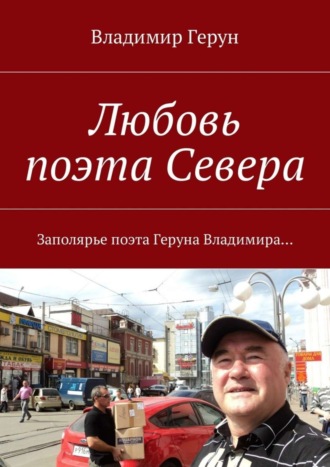 Владимир Герун. Любовь поэта Севера. Заполярье поэта Геруна Владимира…