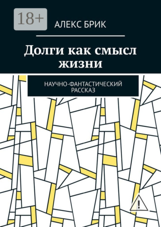 Алекс Брик. Долги как смысл жизни. Научно-фантастический рассказ